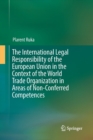 Image for The International Legal Responsibility of the European Union in the Context of the World Trade Organization in Areas of Non-Conferred Competences