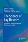 Image for The Science of Lay Theories : How Beliefs Shape Our Cognition, Behavior, and Health