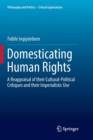 Image for Domesticating Human Rights : A Reappraisal of their Cultural-Political Critiques and their Imperialistic Use