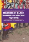 Image for Madness in Black Women’s Diasporic Fictions : Aesthetics of Resistance