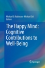Image for The Happy Mind: Cognitive Contributions to Well-Being