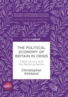 Image for The political economy of Britain in crisis  : trade unions and the banking sector