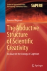 Image for The abductive structure of scientific creativity  : an essay on the ecology of cognition