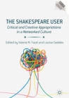 Image for The Shakespeare User : Critical and Creative Appropriations in a Networked Culture