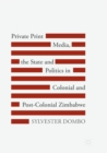 Image for Private Print Media, the State and Politics in Colonial and Post-Colonial Zimbabwe