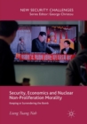 Image for Security, Economics and Nuclear Non-Proliferation Morality : Keeping or Surrendering the Bomb