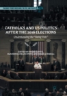 Image for Catholics and US Politics After the 2016 Elections : Understanding the “Swing Vote&quot;