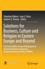 Image for Solutions for Business, Culture and Religion in Eastern Europe and Beyond : The 2016 Griffiths School of Management Annual Conference on Business, Entrepreneurship and Ethics (GSMAC)
