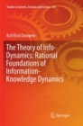 Image for The Theory of Info-Dynamics: Rational Foundations of Information-Knowledge Dynamics