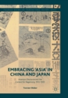 Image for Embracing &#39;Asia&#39; in China and Japan  : Asianism discourse and the contest for hegemony, 1912-1933