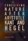 Image for Conceiving Nature after Aristotle, Kant, and Hegel : The Philosopher&#39;s Guide to the Universe