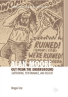 Image for Alan Moore, Out from the Underground : Cartooning, Performance, and Dissent