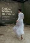 Image for Dance Matters in Ireland : Contemporary Dance Performance and Practice
