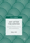 Image for Art after the Hipster : Identity Politics, Ethics and Aesthetics