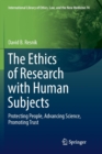 Image for The ethics of research with human subjects  : protecting people, advancing science, promoting trust