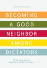 Image for Becoming a good neighbor among dictators  : the U.S. foreign service in Guatemala, El Salvador, and Honduras