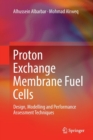 Image for Proton Exchange Membrane Fuel Cells : Design, Modelling and Performance Assessment Techniques