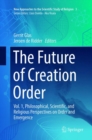 Image for The Future of Creation Order : Vol. 1, Philosophical, Scientific, and Religious Perspectives on Order and Emergence