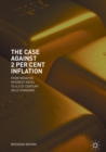 Image for The case against 2 per cent inflation: from negative interest rates to a 21st century gold standard