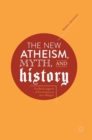 Image for The new atheism, myth, and history  : the black legends of contemporary anti-religion
