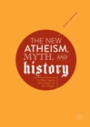 Image for The new atheism, myth, and history: the black legends of contemporary anti-religion