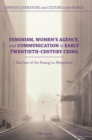Image for Feminism, women&#39;s agency, and communication in early twentieth-century China  : the case of the Huang-Lu elopement