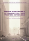 Image for Feminism, women&#39;s agency, and communication in early twentieth-century China: the case of the Huang-Lu elopement