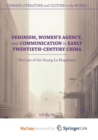Image for Feminism, Women&#39;s Agency, and Communication in Early Twentieth-Century China : The Case of the Huang-Lu Elopement