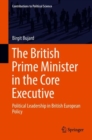 Image for The British Prime Minister in the Core Executive : Political Leadership in British European Policy