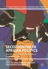 Image for Secessionism in African politics: aspiration, grievance, performance, disenchantment