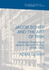 Image for Jacob Schiff and the art of risk: American financing of Japan&#39;s war with Russia (1904-1905)