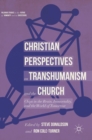 Image for Christian Perspectives on Transhumanism and the Church : Chips in the Brain, Immortality, and the World of Tomorrow