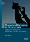 Image for Observational filmmaking for education  : digital video practices for researchers, teachers and children