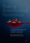 Image for Risking antimicrobial resistance  : a collection of one-health studies of antibiotics and its social and health consequences