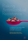 Image for Risking antimicrobial resistance: a collection of one-health studies of antibiotics and its social and health consequences