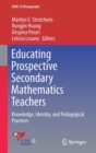 Image for Educating Prospective Secondary Mathematics Teachers : Knowledge, Identity, and Pedagogical Practices
