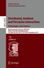 Image for Distributed, Ambient and Pervasive Interactions: Technologies and Contexts : 6th International Conference, DAPI 2018, Held as Part of HCI International 2018, Las Vegas, NV, USA, July 15–20, 2018, Proc