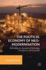 Image for The political economy of neo-modernisation  : rethinking the dynamics of technology, development and inequality