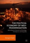 Image for The political economy of neo-modernisation: rethinking the dynamics of technology, development and inequality