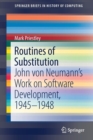 Image for Routines of Substitution : John von Neumann’s Work on Software Development, 1945–1948