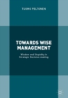 Image for Towards wise management: wisdom and stupidity in strategic decision-making