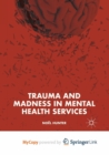 Image for Trauma and Madness in Mental Health Services