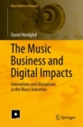 Image for The music business and digital impacts  : innovations and disruptions in the music industries
