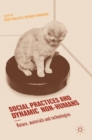 Image for Social practices and dynamic non-humans  : nature, materials and technologies