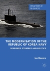 Image for The modernisation of the Republic of Korea Navy: seapower, strategy and politics