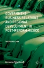 Image for Government-Business Relations and Regional Development in Post-Reform Mexico