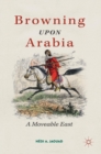 Image for Browning upon Arabia  : a moveable east