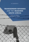 Image for Transgender refugees and the imagined South Africa  : bodies over borders and borders over bodies