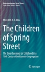 Image for The Children of Spring Street : The Bioarchaeology of Childhood in a 19th Century Abolitionist Congregation