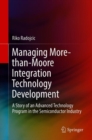 Image for Managing More-than-Moore Integration Technology development: a story of an advanced technology program in the semiconductor industry